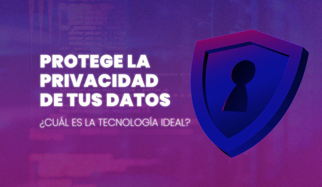 ¿Qué tecnología es mejor para proteger la privacidad de datos y por qué es importante para tu empresa?