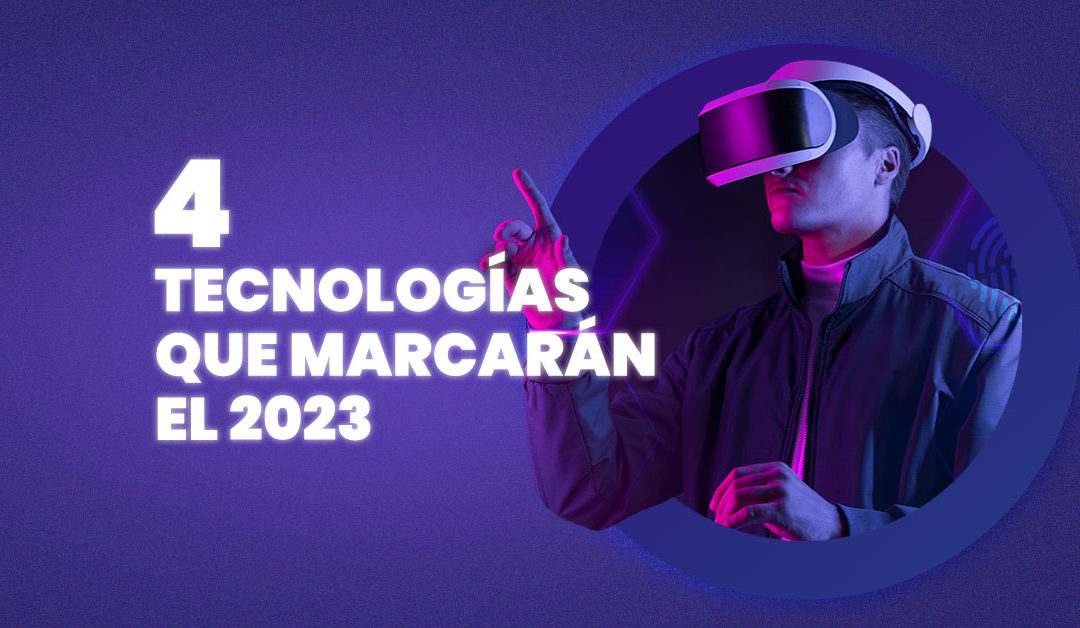 4 Tecnologías que marcarán el 2023