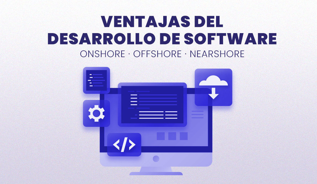 Onshore, offshore y nearshore ¿Cuál es el mejor software para mi empresa?