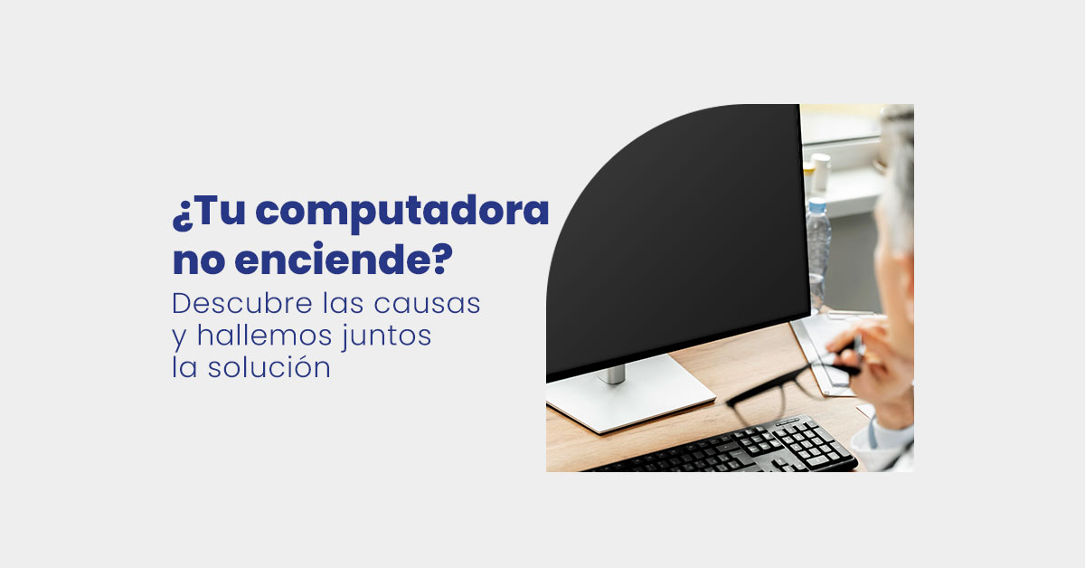 ¿Tu computadora no enciende? Causas más comunes y cómo solucionarlo.